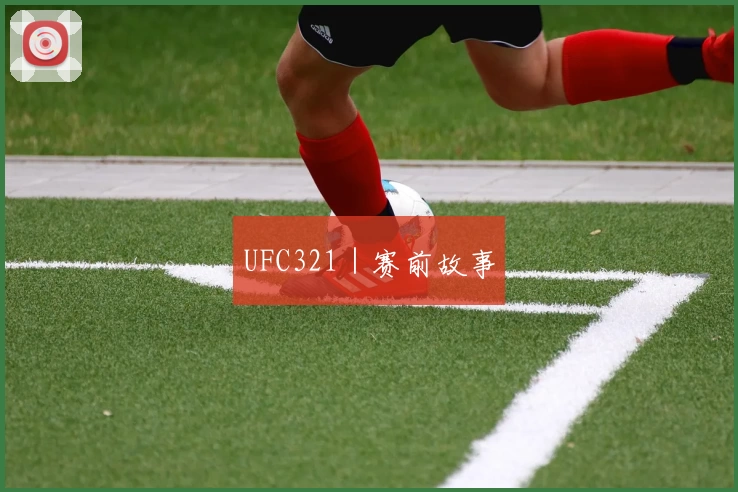 UFC321｜赛前故事