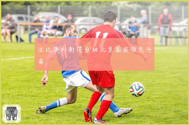 法比奥补射得分助北京国安领先河南