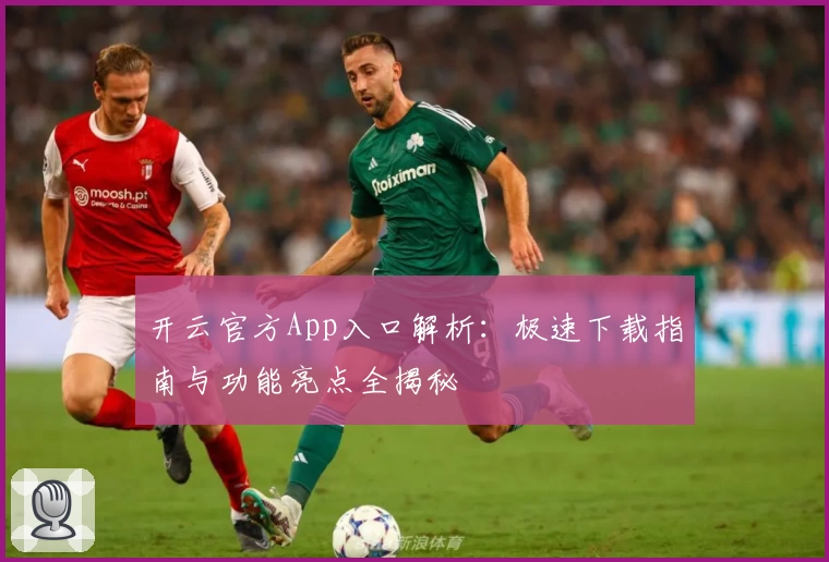 开云官方App入口解析：极速下载指南与功能亮点全揭秘