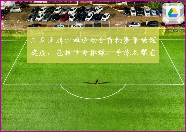 三亚亚洲沙滩运动会首批赛事场馆建成，包括沙滩排球、手球及攀岩设施