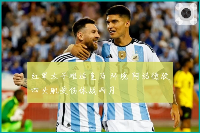 红军太子难适皇马 环境 阿诺德股四头肌受伤休战两月